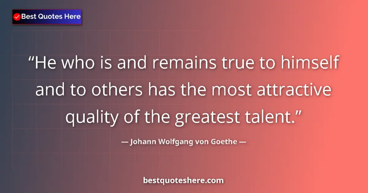 Quote by Johann Wolfgang von Goethe: He who is and remains true to himself and to other