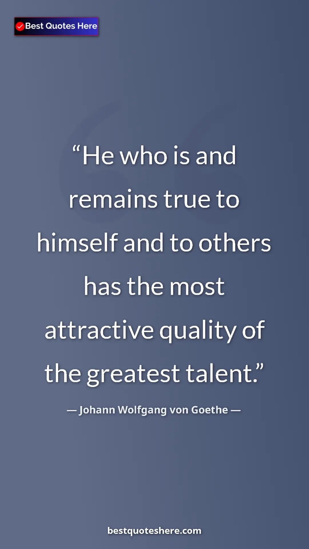 Pinterest quote poster by Johann Wolfgang von Goethe: "He who is and remains true to himself and to others has the..."