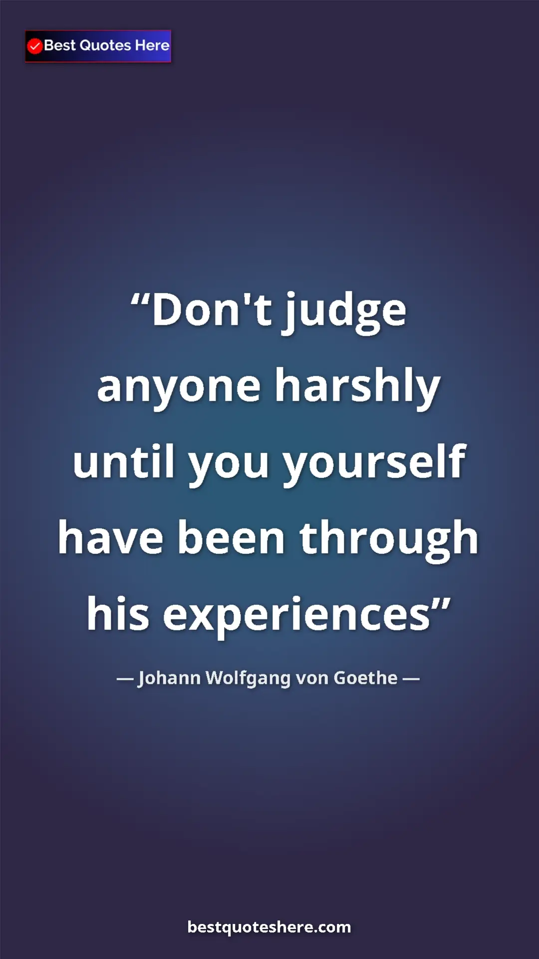 Pinterest quote poster by Johann Wolfgang von Goethe: "Don't judge anyone harshly until you yourself have been..."