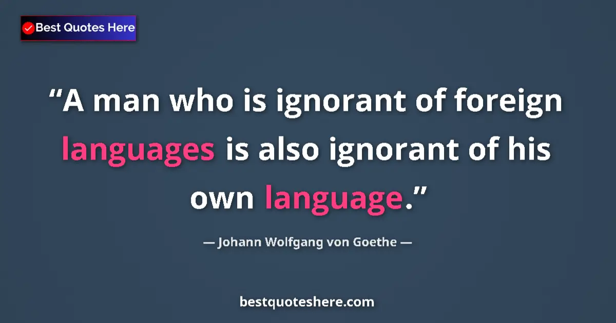 Quote by Johann Wolfgang von Goethe: A man who is ignorant of foreign languages is also ignorant of his own language....
