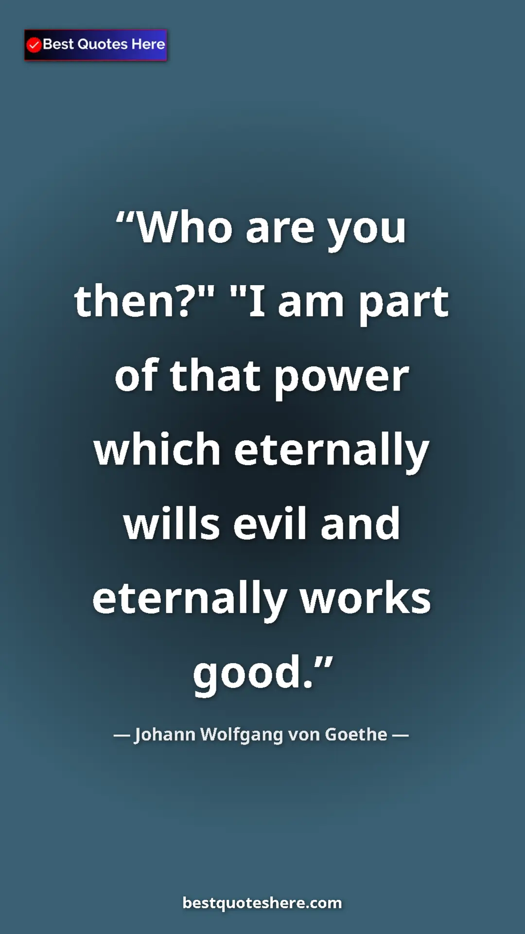 Pinterest quote poster by Johann Wolfgang von Goethe: "Who are you then?" "I am part of that power which eternally "