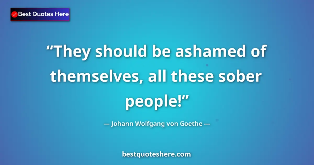Quote by Johann Wolfgang von Goethe: They should be ashamed of themselves, all these so