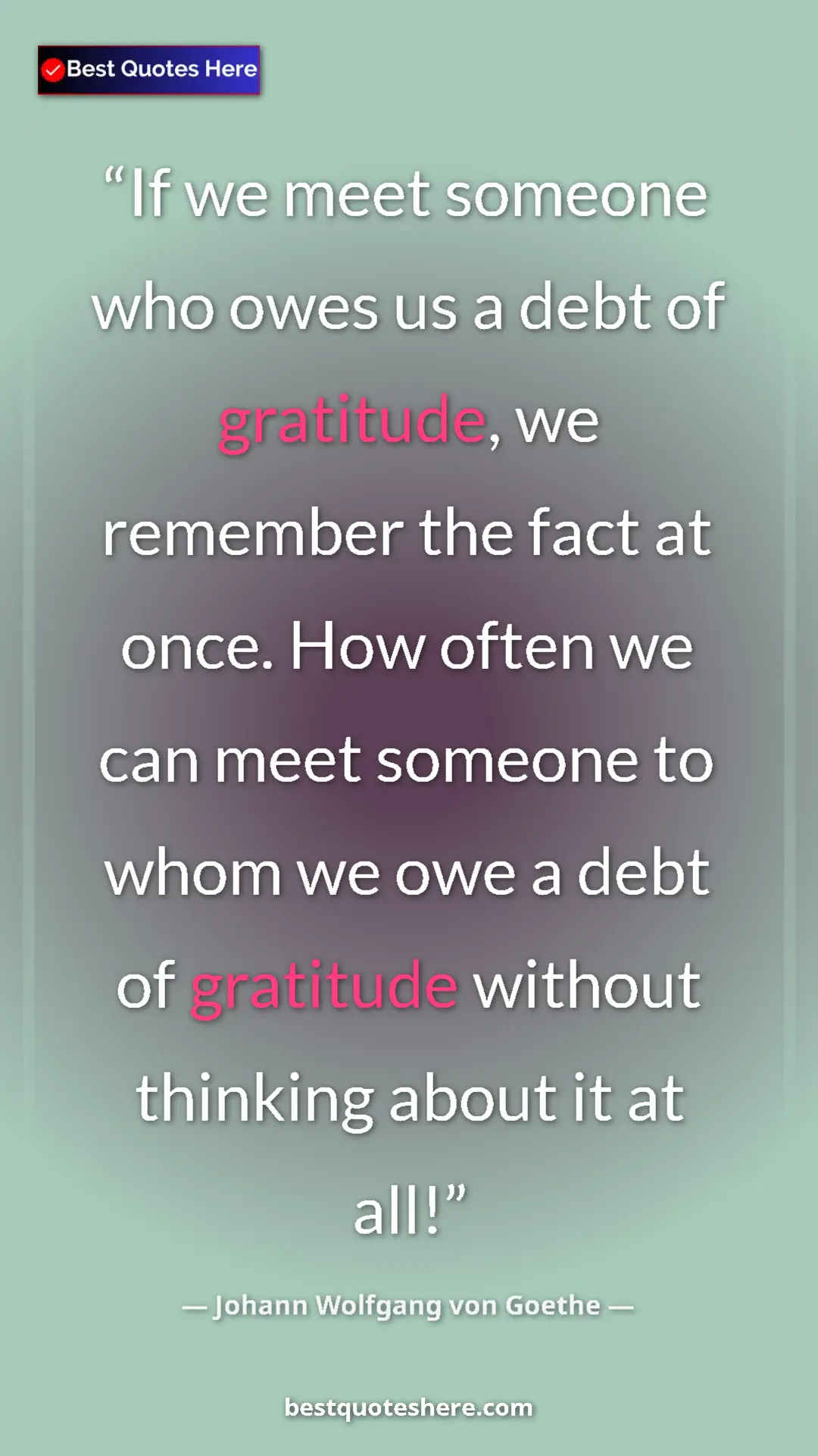 Pinterest quote poster by Johann Wolfgang von Goethe: "If we meet someone who owes us a debt of gratitude, we..."