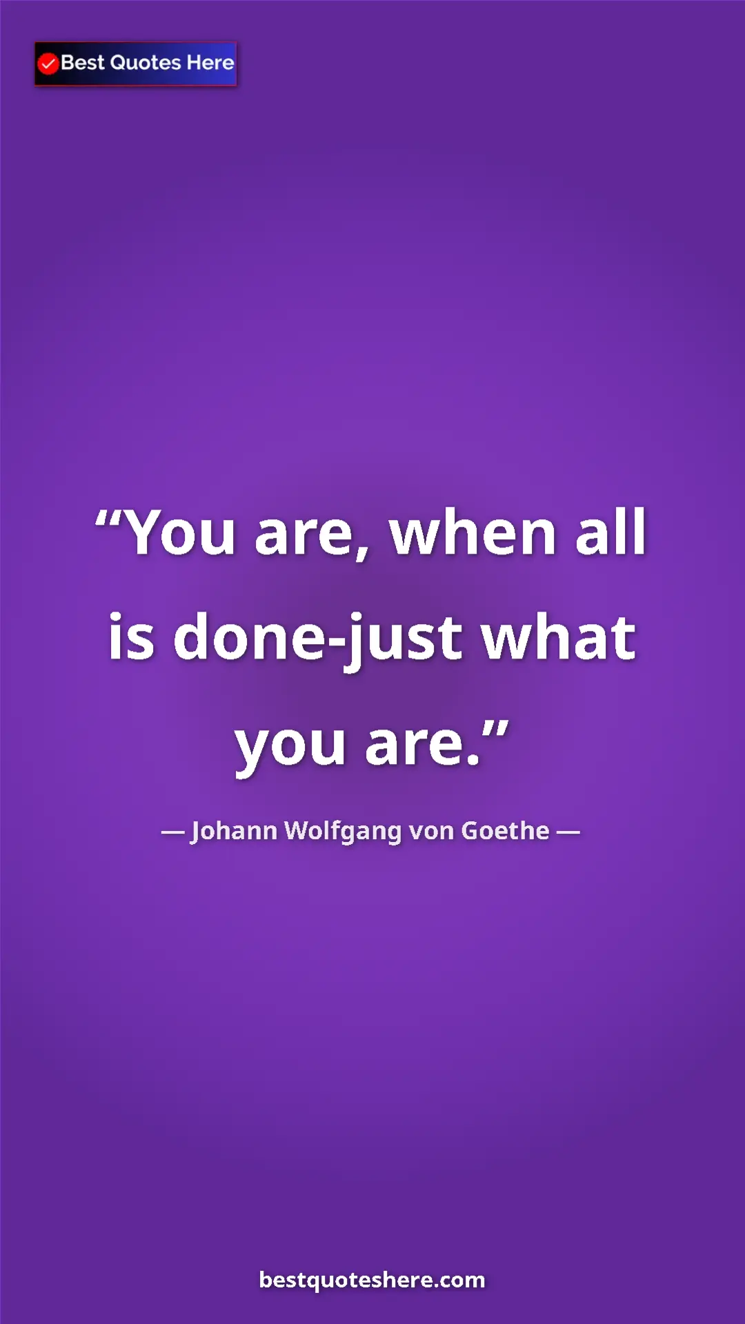 Pinterest quote poster by Johann Wolfgang von Goethe: "You are, when all is done-just what you are."