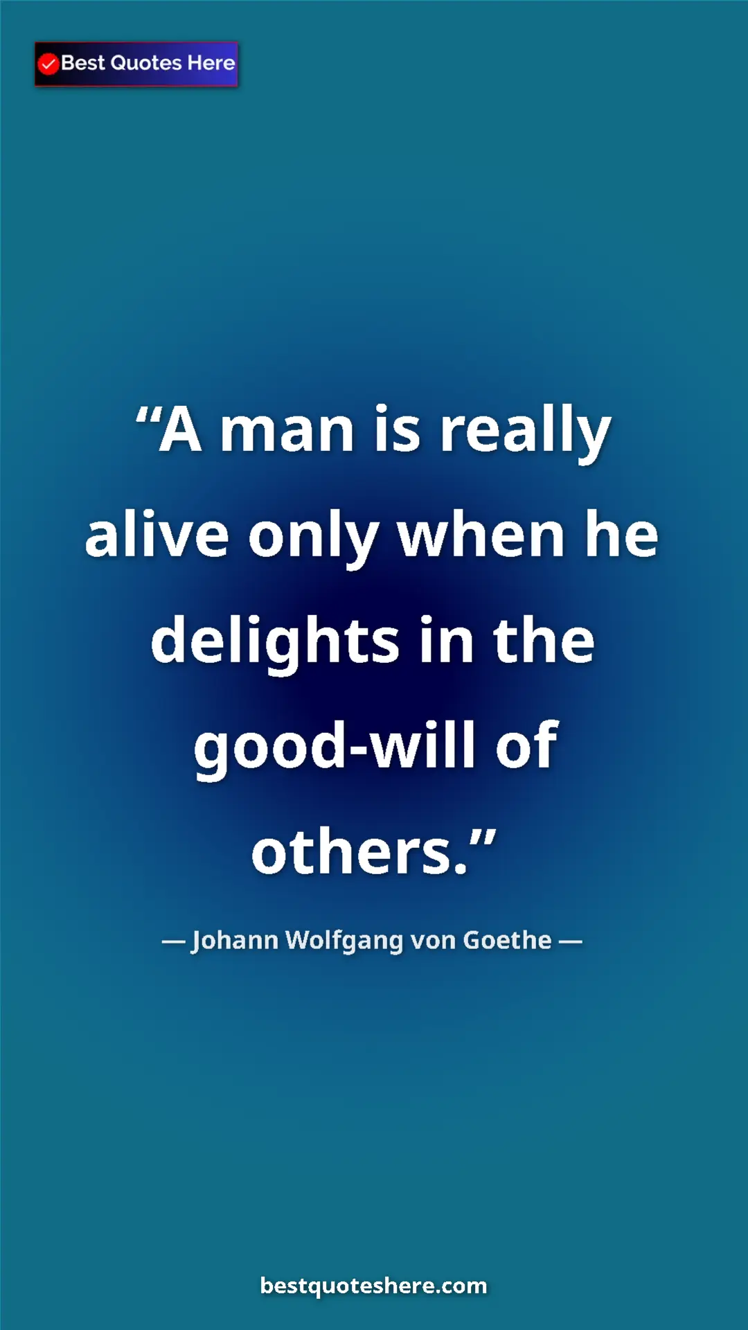 Pinterest quote poster by Johann Wolfgang von Goethe: "A man is really alive only when he delights in the..."
