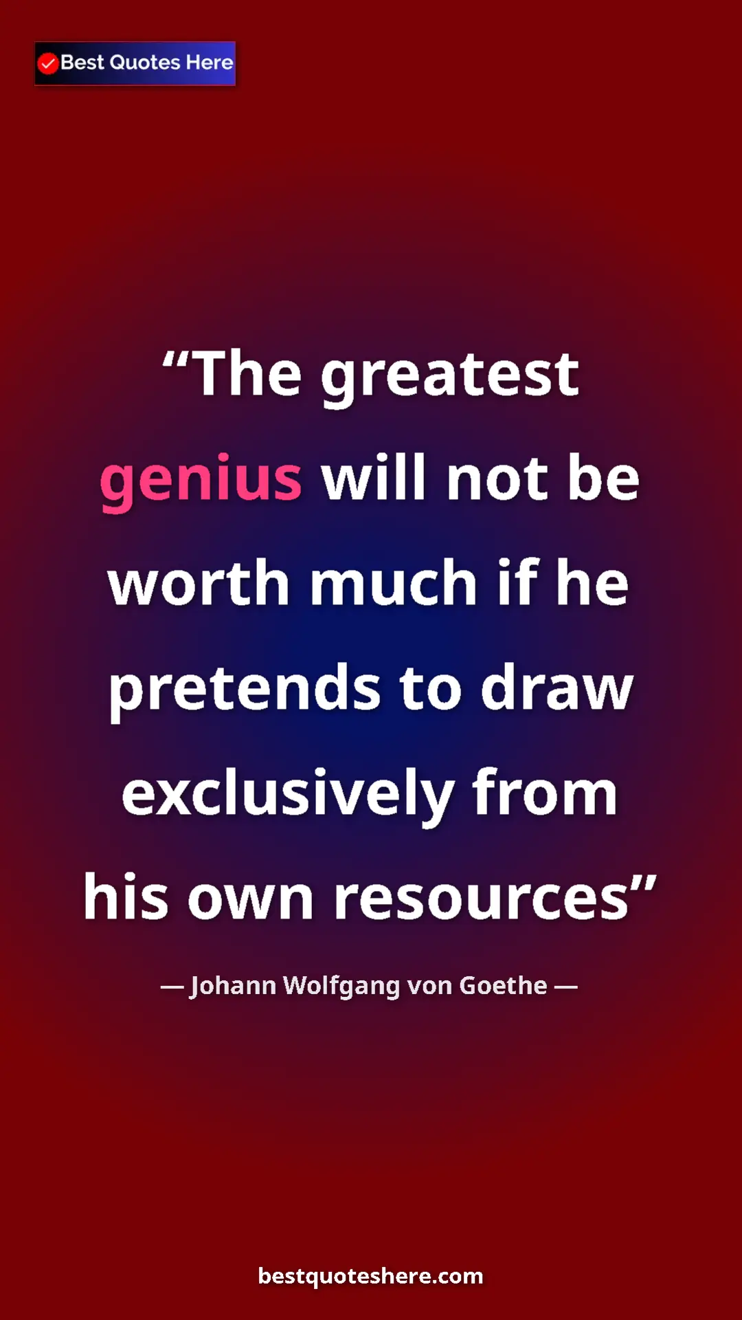 Pinterest quote poster by Johann Wolfgang von Goethe: "The greatest genius will not be worth much if he pretends..."