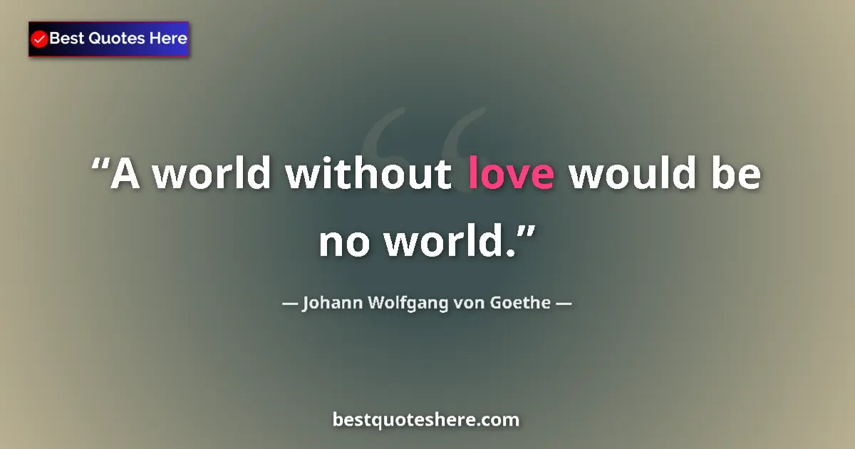 Quote by Johann Wolfgang von Goethe: A world without love would be no world.