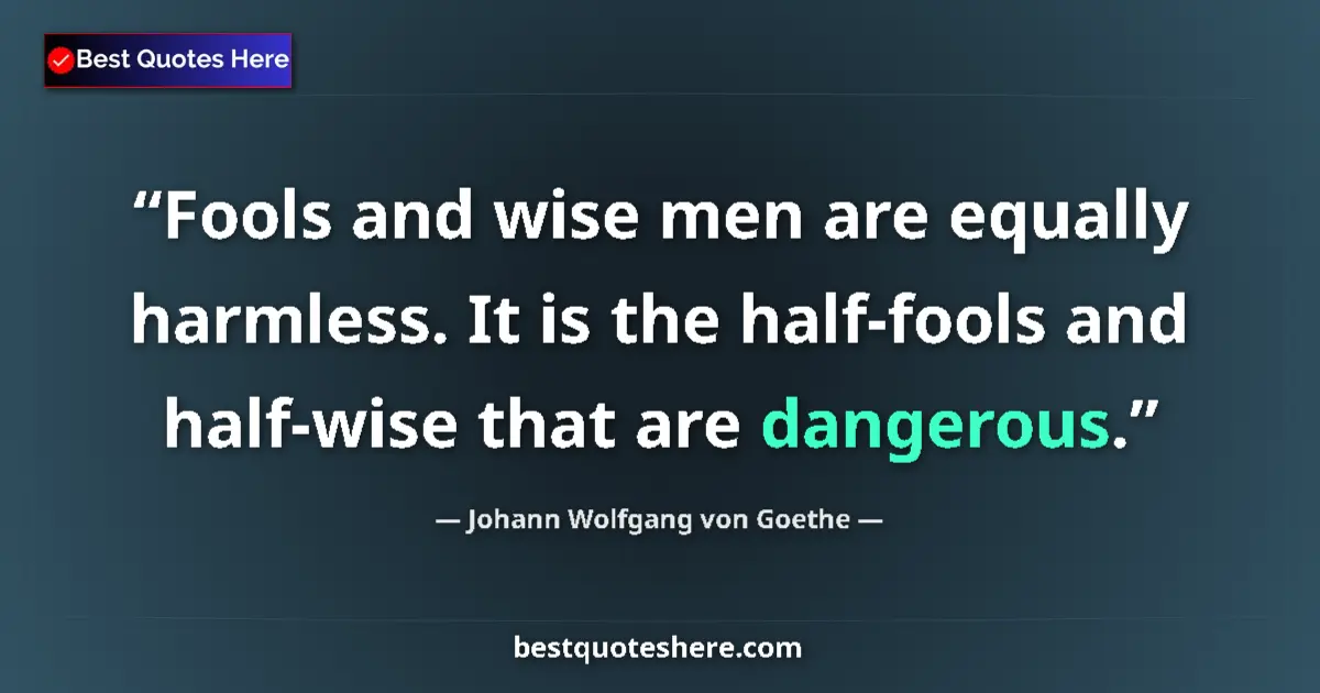 Johann Wolfgang von Goethe quote: "Fools and wise men are equally harmless. It is the..."