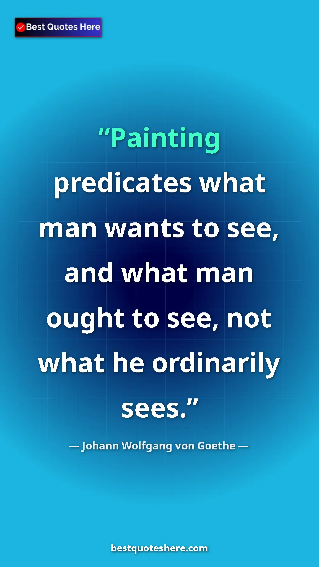 Pinterest quote poster by Johann Wolfgang von Goethe: "Painting predicates what man wants to see, and what man..."