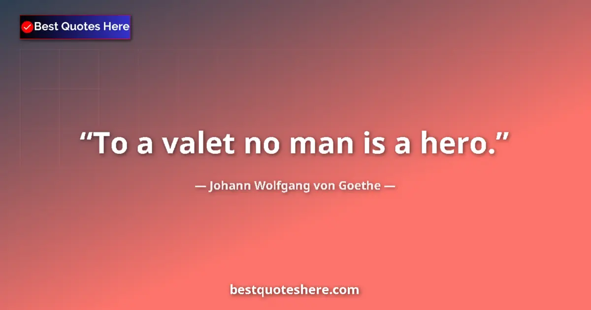 Image for the quote by Johann Wolfgang Von Goethe: To a valet no man is a hero....