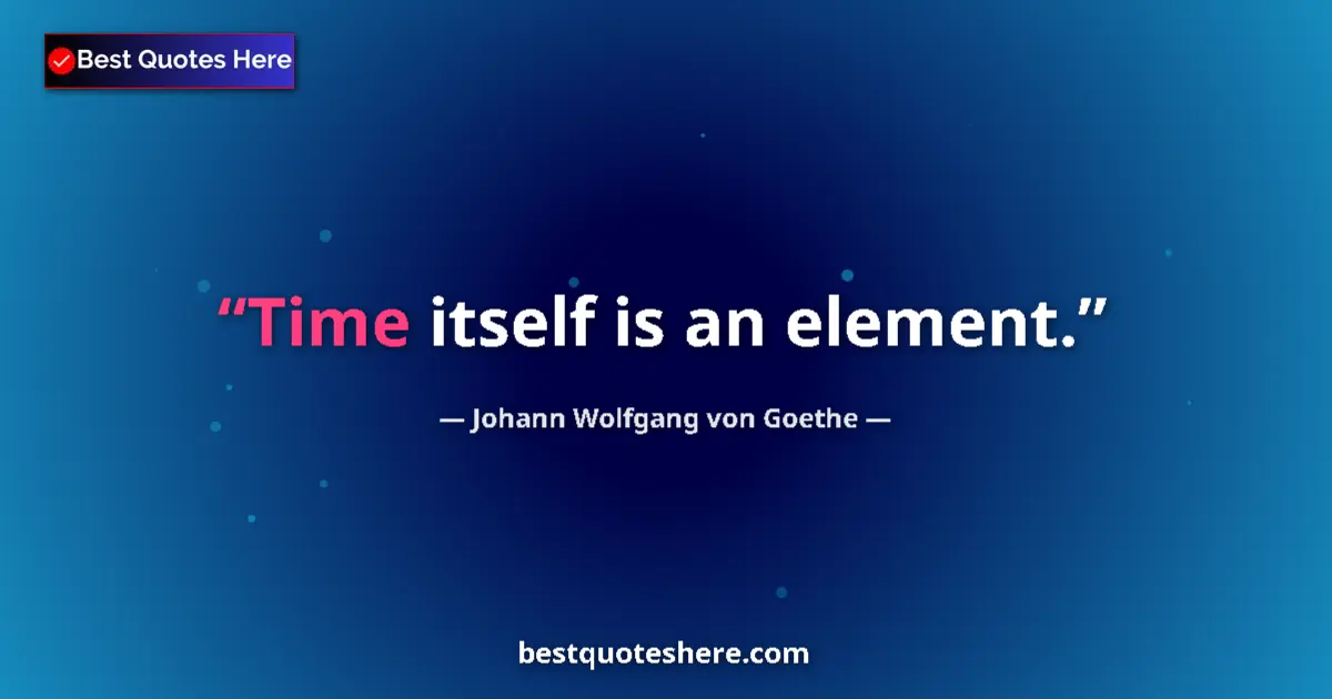 Image for the quote by Johann Wolfgang Von Goethe: Time itself is an element....