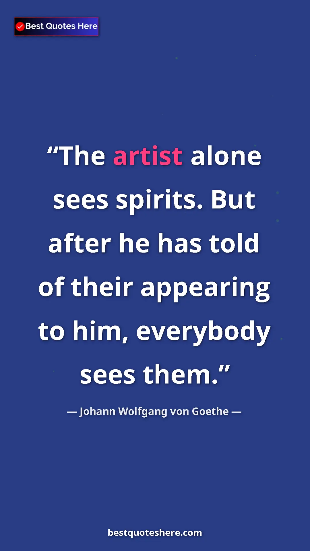 Pinterest quote poster by Johann Wolfgang von Goethe: "The artist alone sees spirits. But after he has told of..."