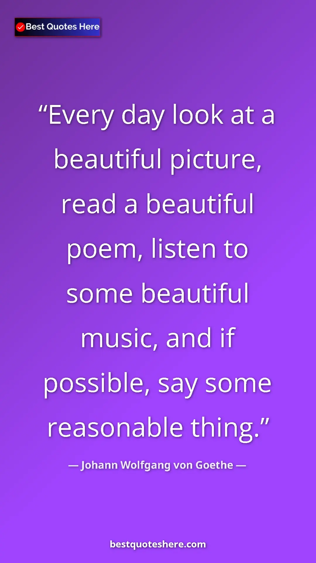Pinterest quote poster by Johann Wolfgang von Goethe: "Every day look at a beautiful picture, read a beautiful..."