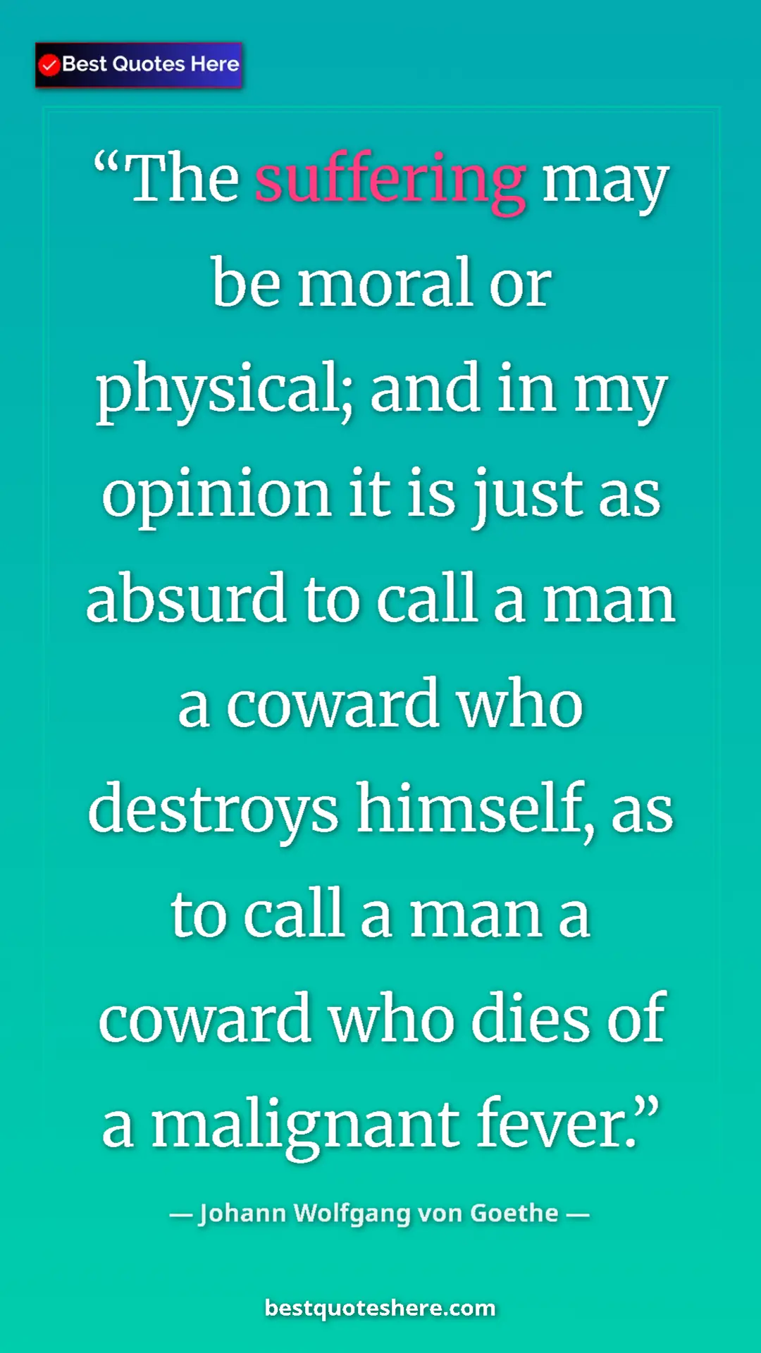 Pinterest quote poster by Johann Wolfgang von Goethe: "The suffering may be moral or physical; and in my opinion..."
