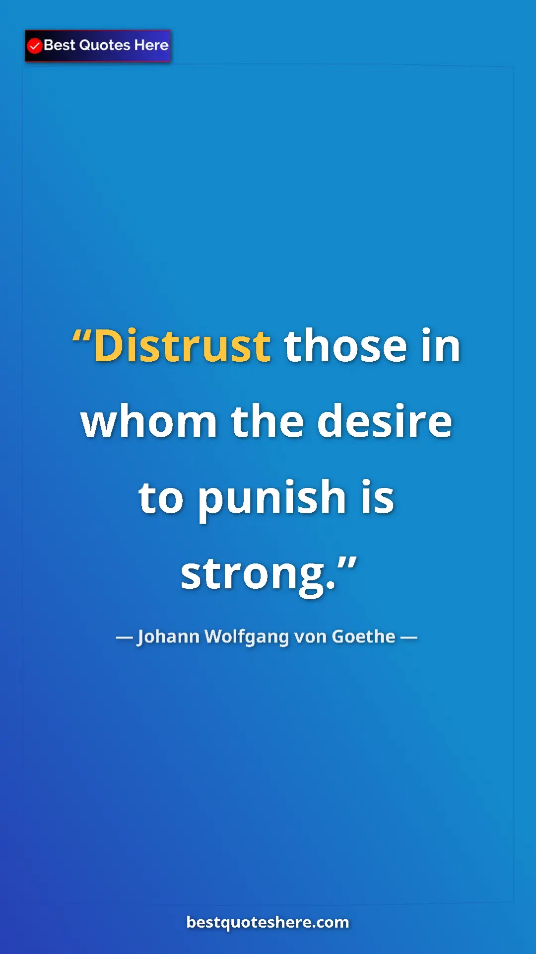 Pinterest quote poster by Johann Wolfgang von Goethe: "Distrust those in whom the desire to punish is strong."