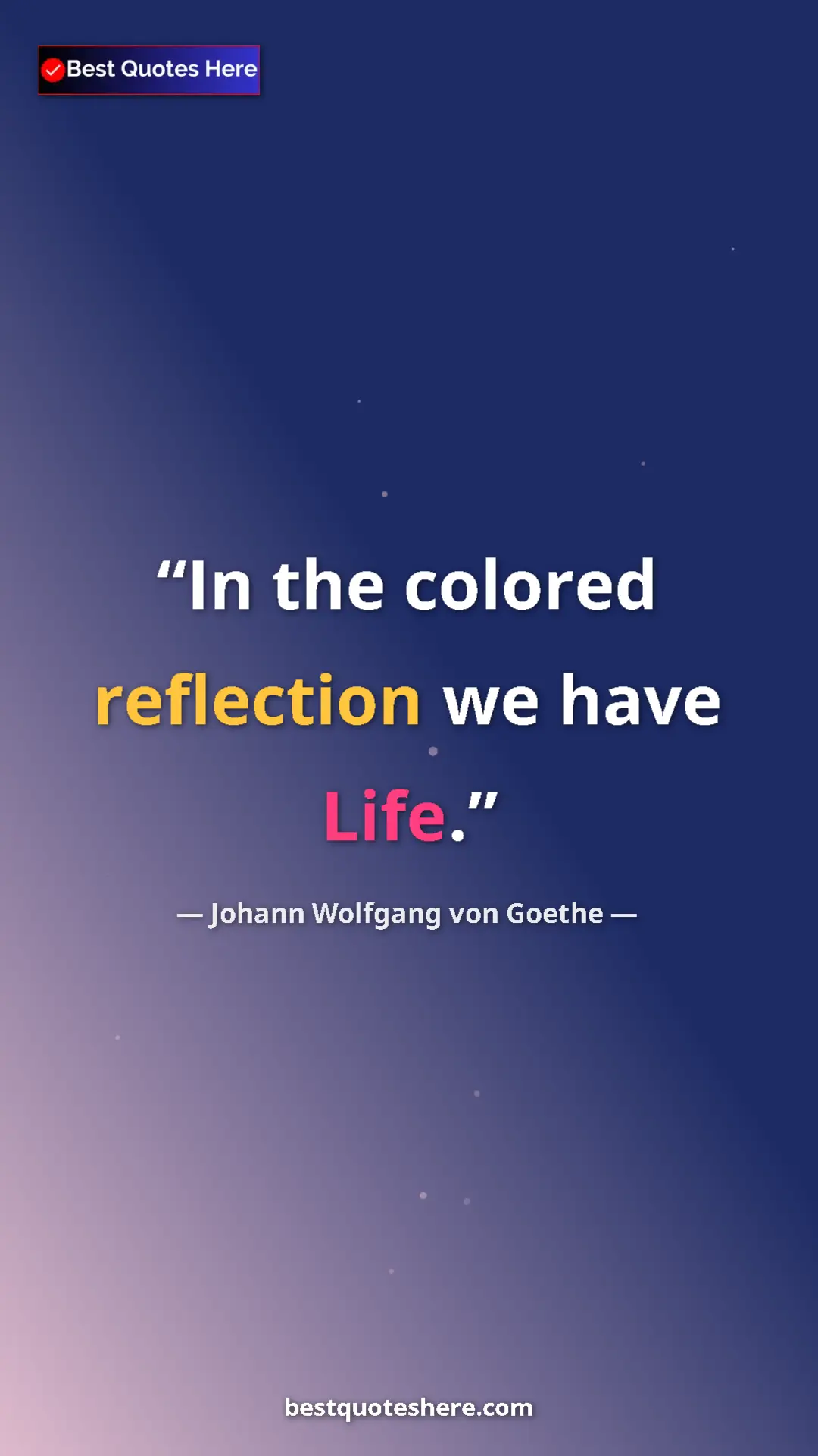 Pinterest quote poster by Johann Wolfgang von Goethe: "In the colored reflection we have Life."