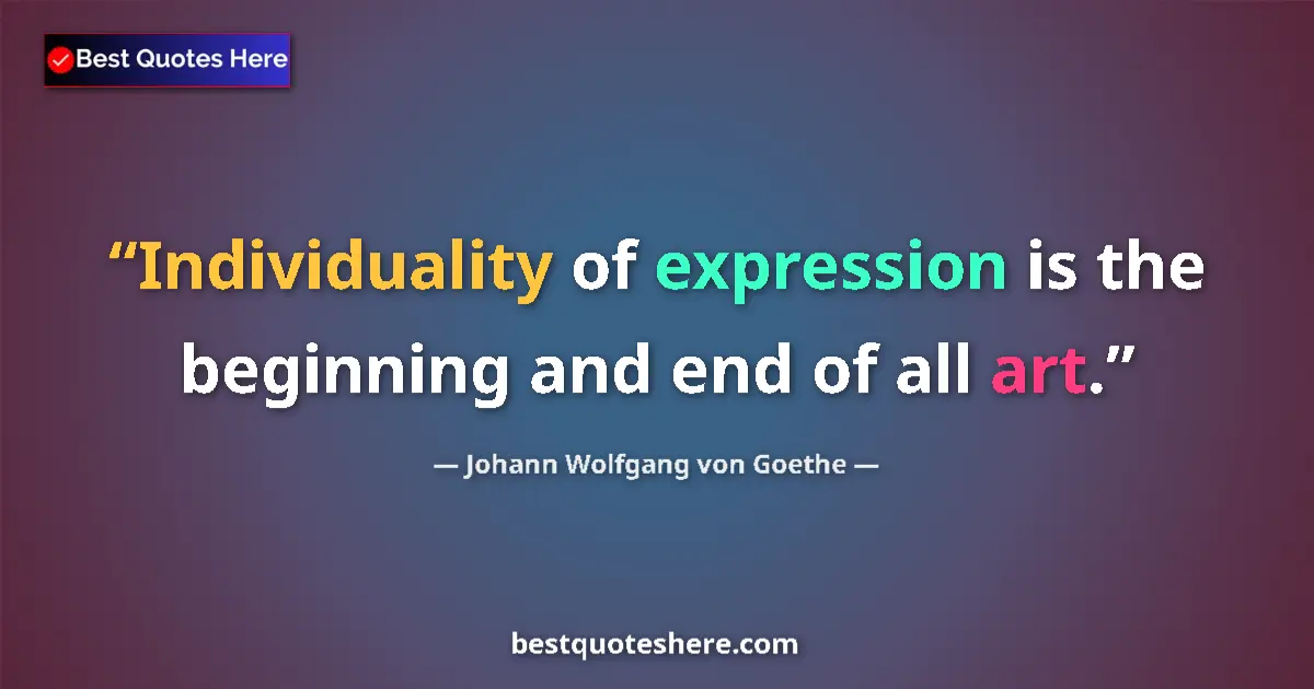 Quote by Johann Wolfgang von Goethe: Individuality of expression is the beginning and end of all art....