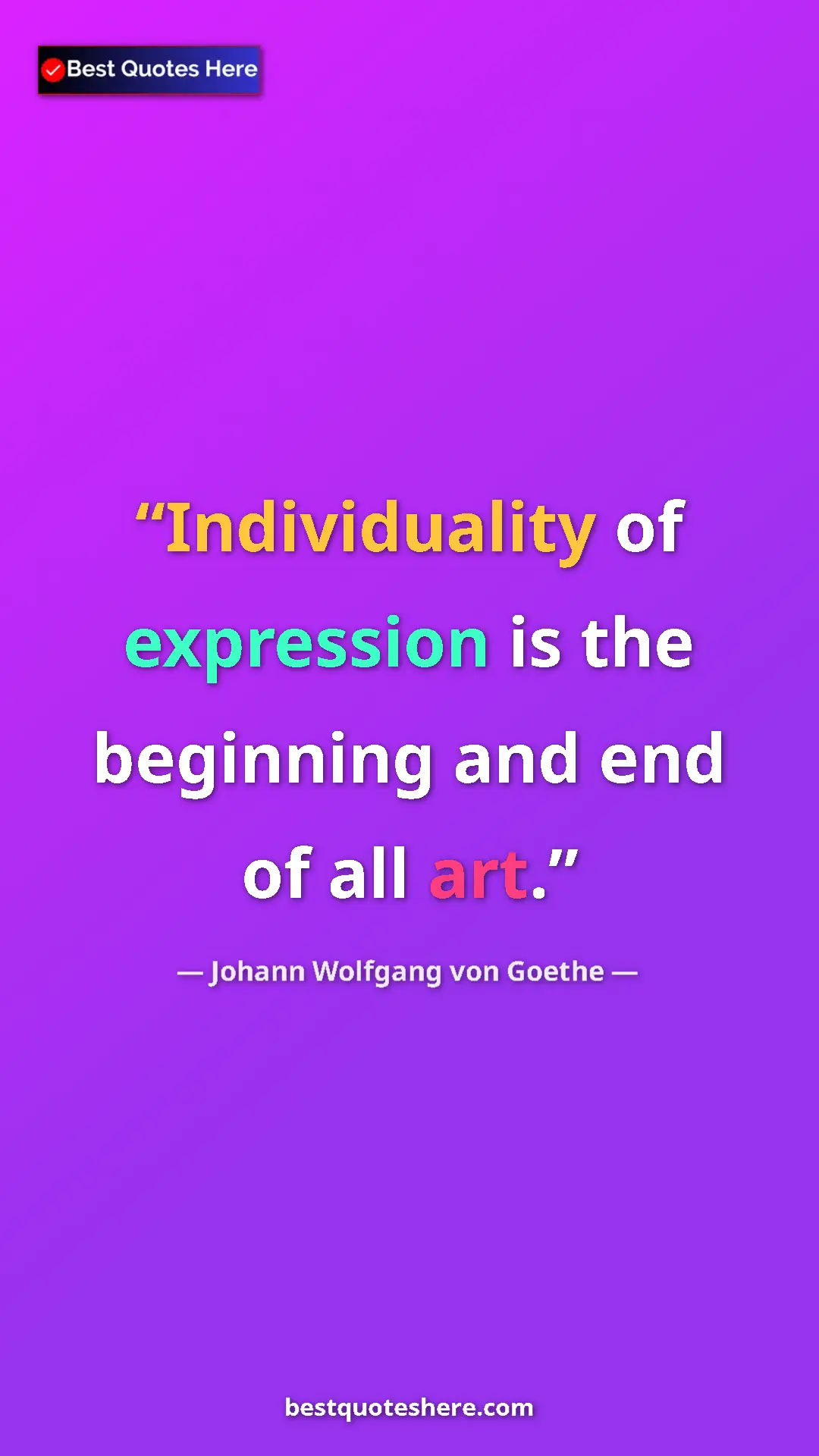Pinterest quote poster by Johann Wolfgang von Goethe: "Individuality of expression is the beginning and end of all..."