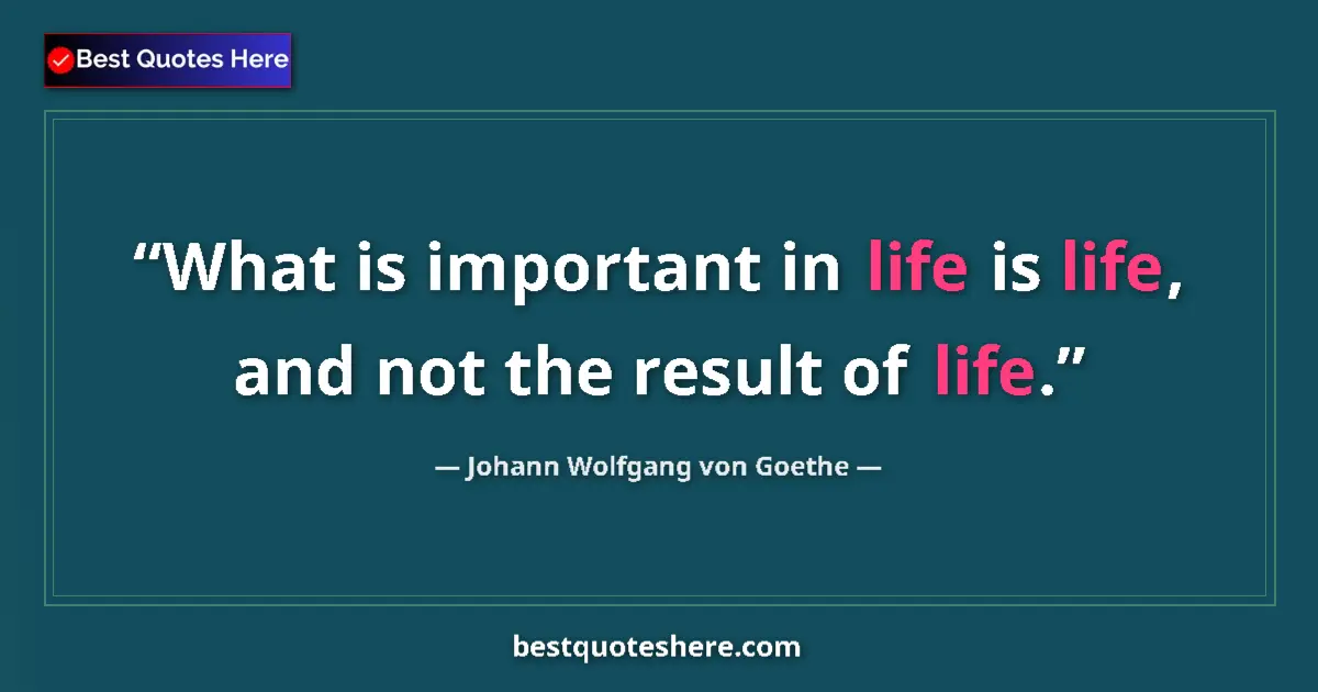 Quote by Johann Wolfgang von Goethe: What is important in life is life, and not the res