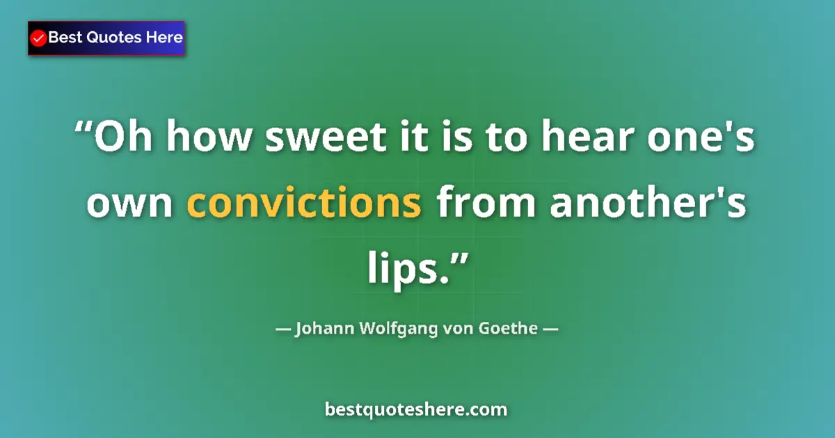 Quote by Johann Wolfgang von Goethe: Oh how sweet it is to hear one's own convictions from another's lips....