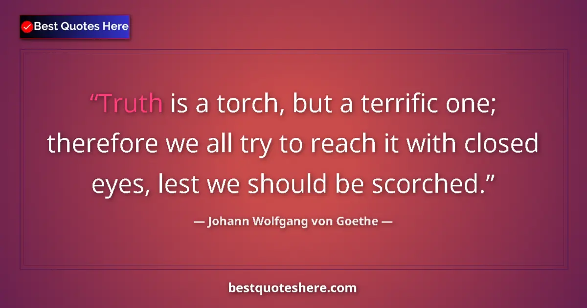 Quote by Johann Wolfgang von Goethe: Truth is a torch, but a terrific one; therefore we