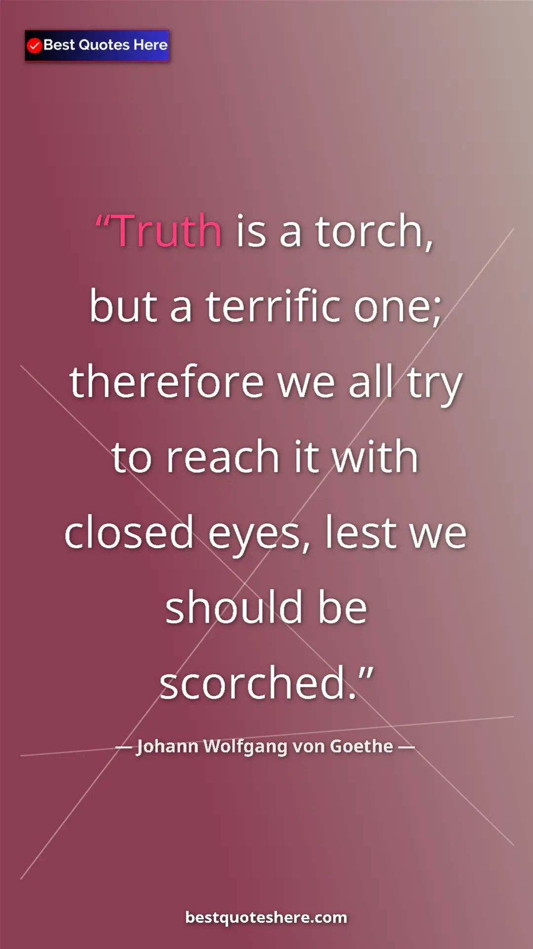 Pinterest quote poster by Johann Wolfgang von Goethe: "Truth is a torch, but a terrific one; therefore we all try..."