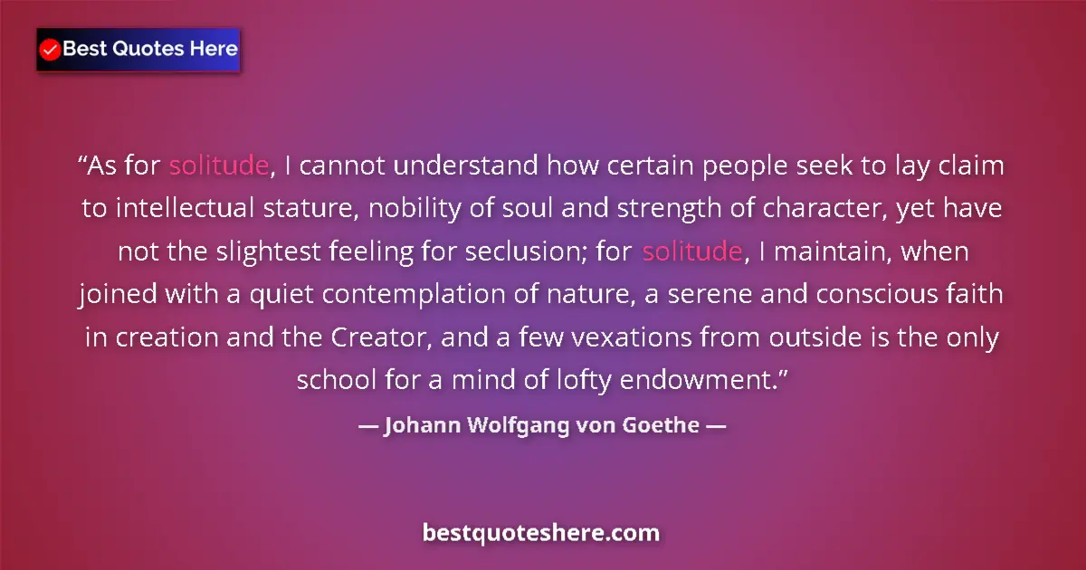 Quote by Johann Wolfgang von Goethe: As for solitude, I cannot understand how certain p