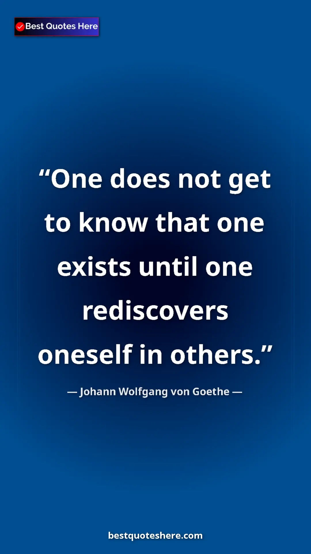 Pinterest quote poster by Johann Wolfgang von Goethe: "One does not get to know that one exists until one..."