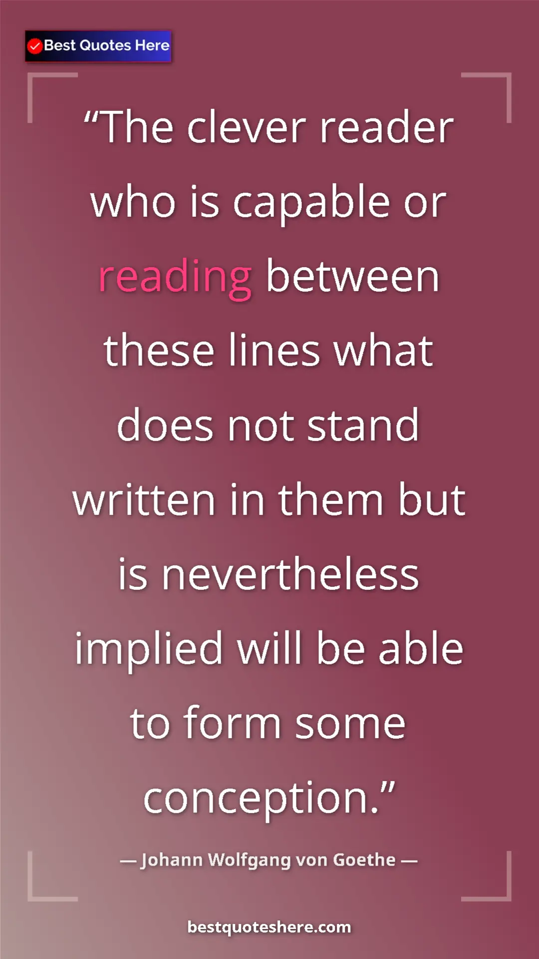 Pinterest quote poster by Johann Wolfgang von Goethe: "The clever reader who is capable or reading between these..."