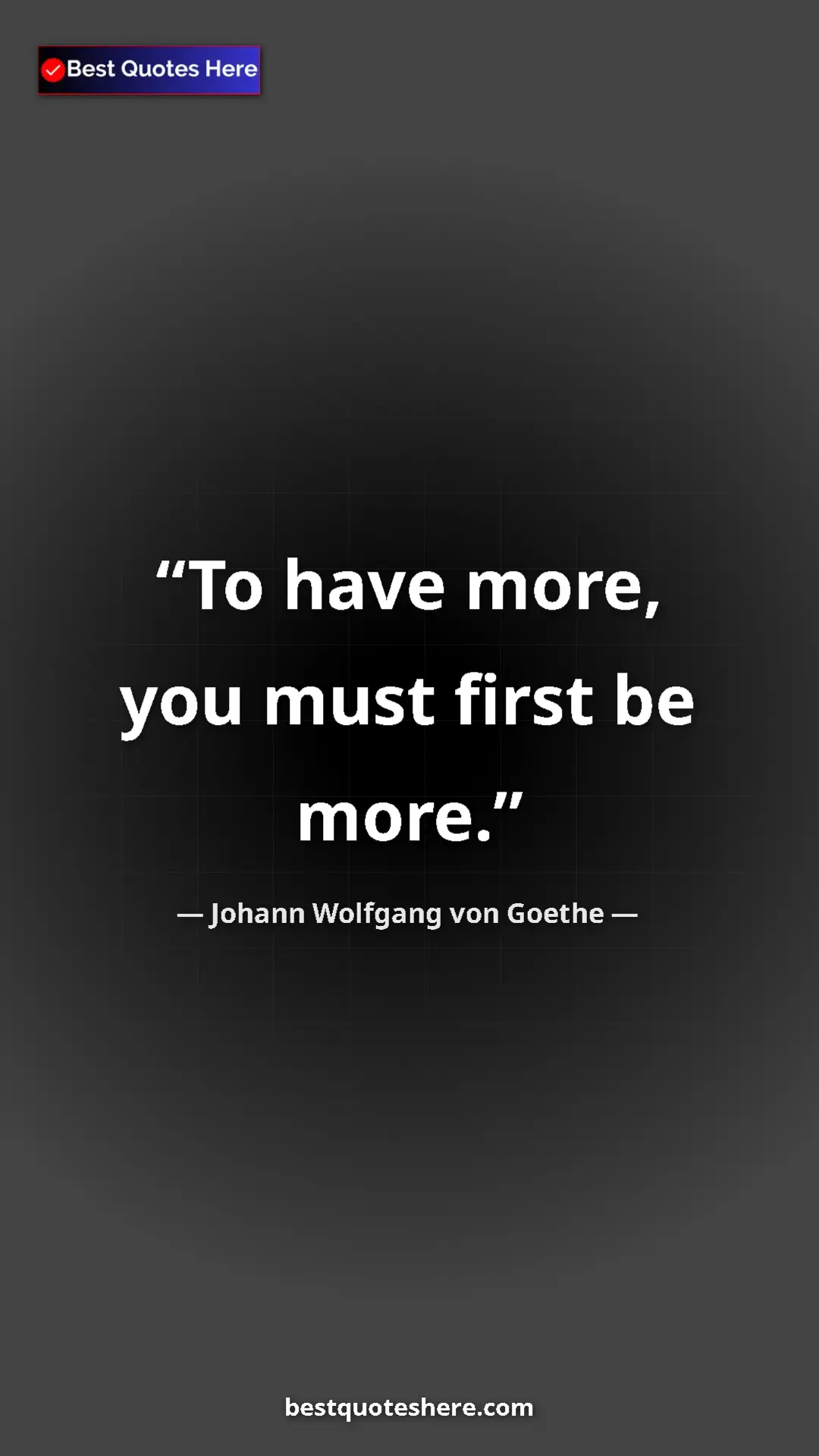 Pinterest quote poster by Johann Wolfgang von Goethe: "To have more, you must first be more."