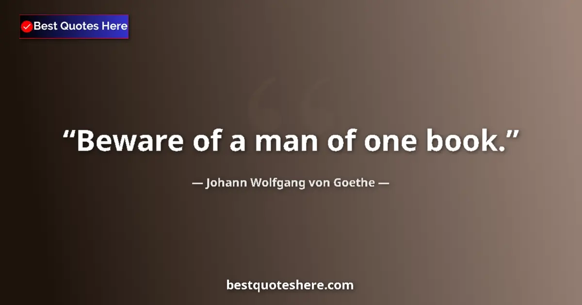 Quote by Johann Wolfgang von Goethe: Beware of a man of one book.