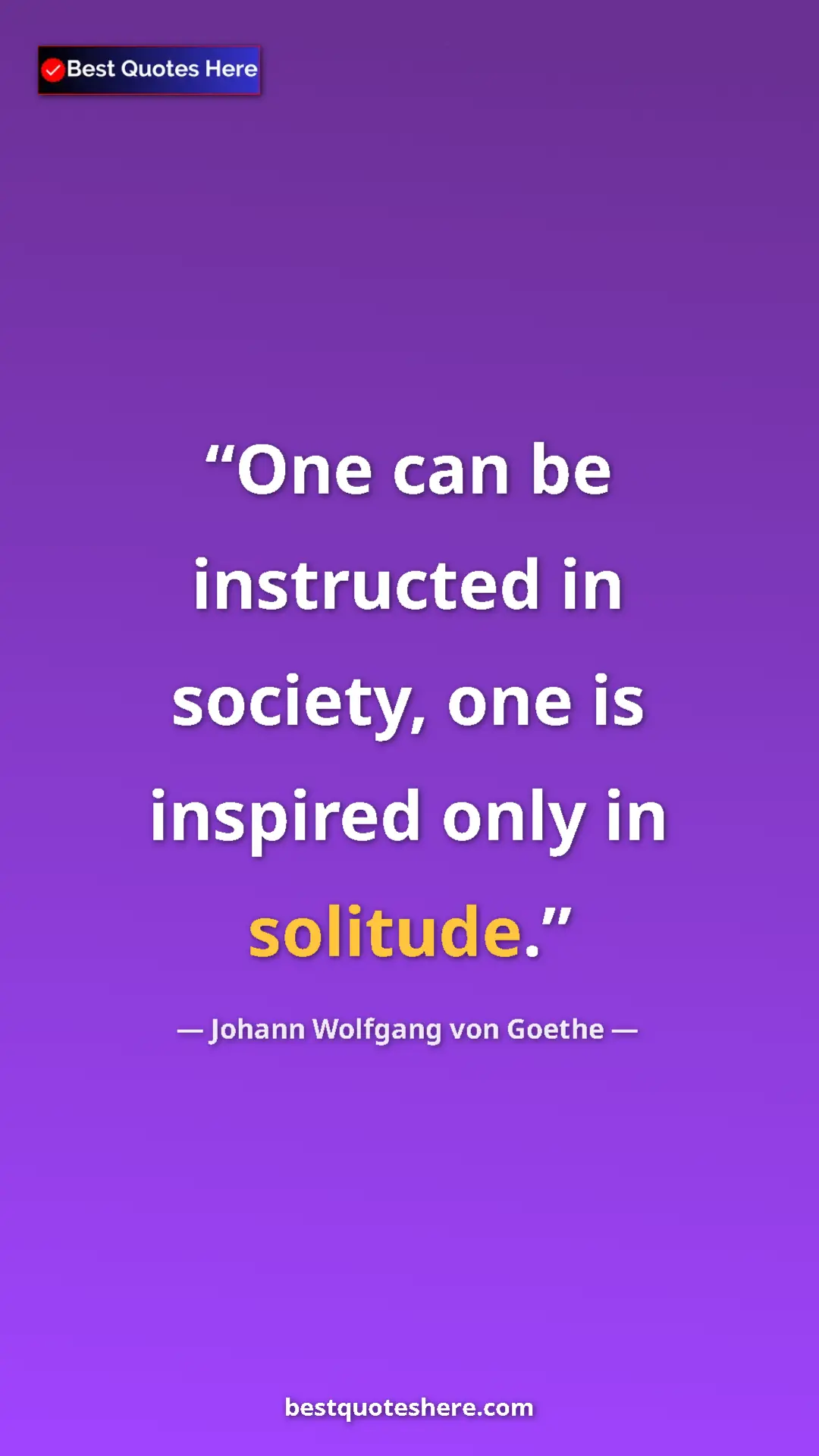 Pinterest quote poster by Johann Wolfgang von Goethe: "One can be instructed in society, one is inspired only in..."