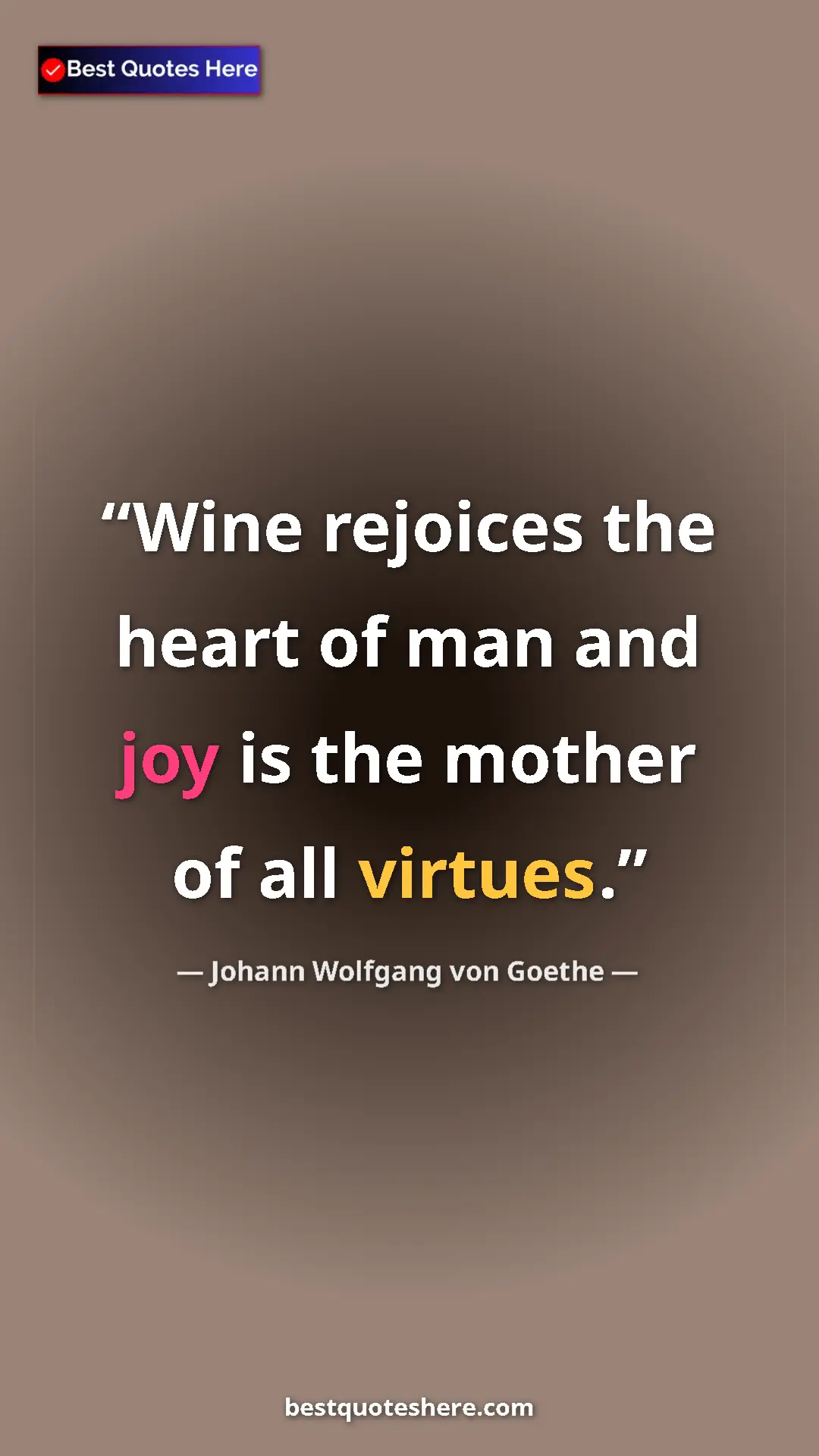 Pinterest quote poster by Johann Wolfgang von Goethe: "Wine rejoices the heart of man and joy is the mother of all..."