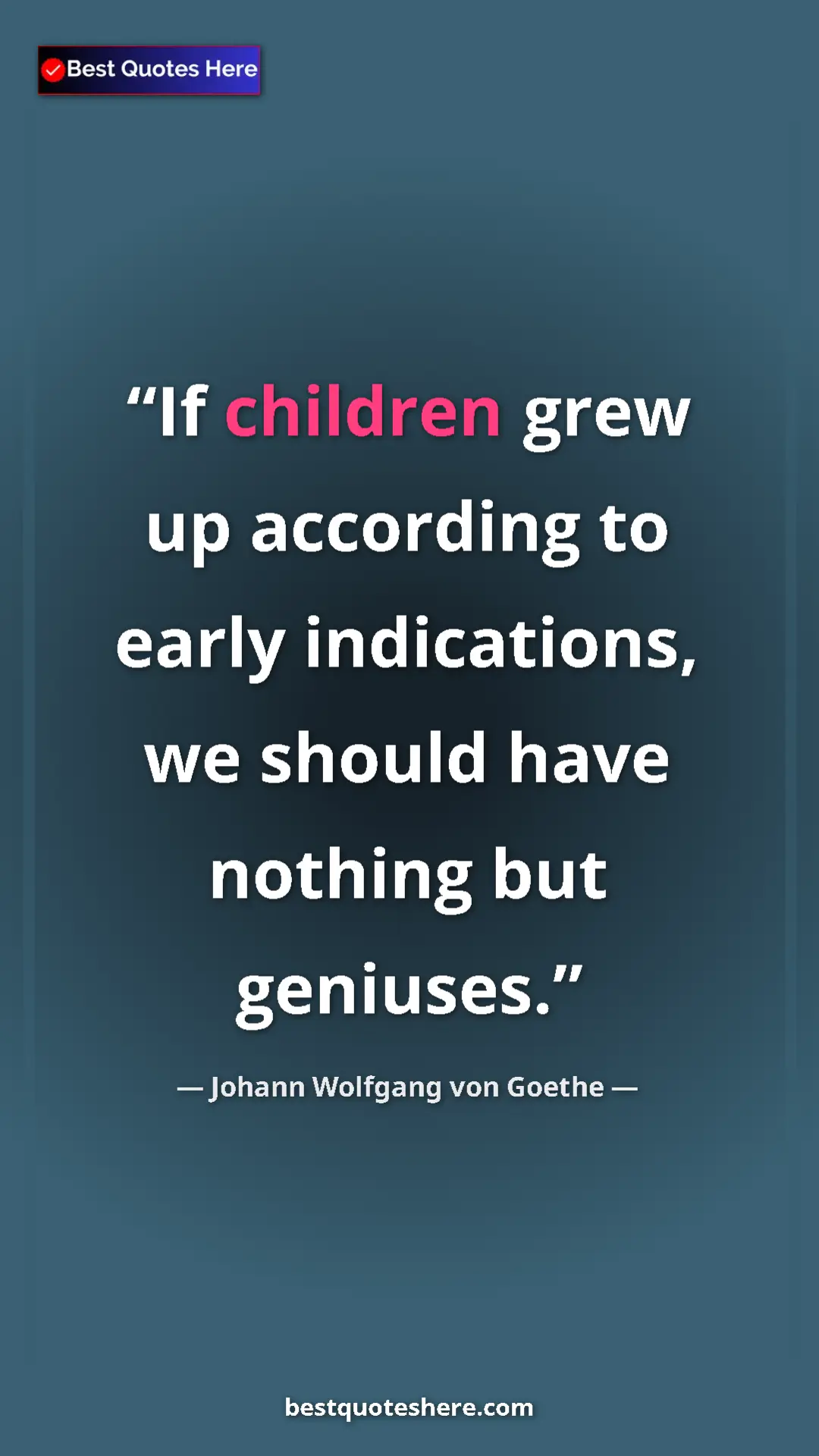 Pinterest quote poster by Johann Wolfgang von Goethe: "If children grew up according to early indications, we..."