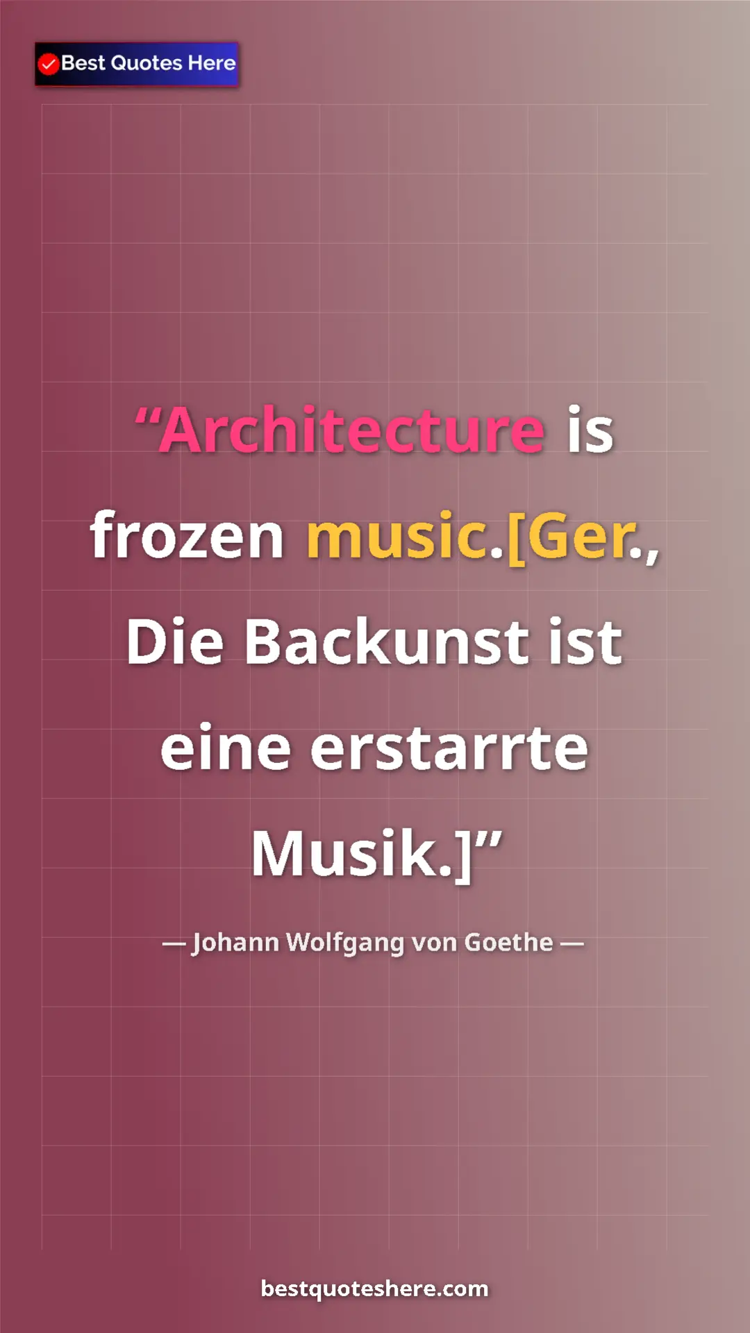 Pinterest quote poster by Johann Wolfgang von Goethe: "Architecture is frozen music.[Ger., Die Backunst ist eine..."