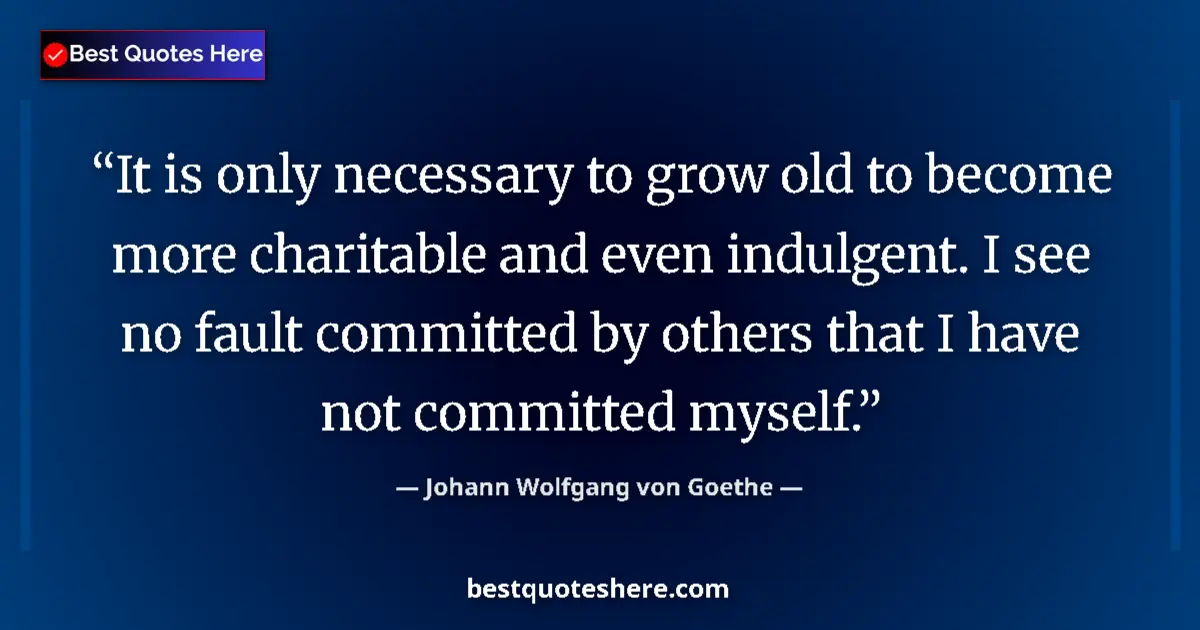 Quote by Johann Wolfgang von Goethe: It is only necessary to grow old to become more ch