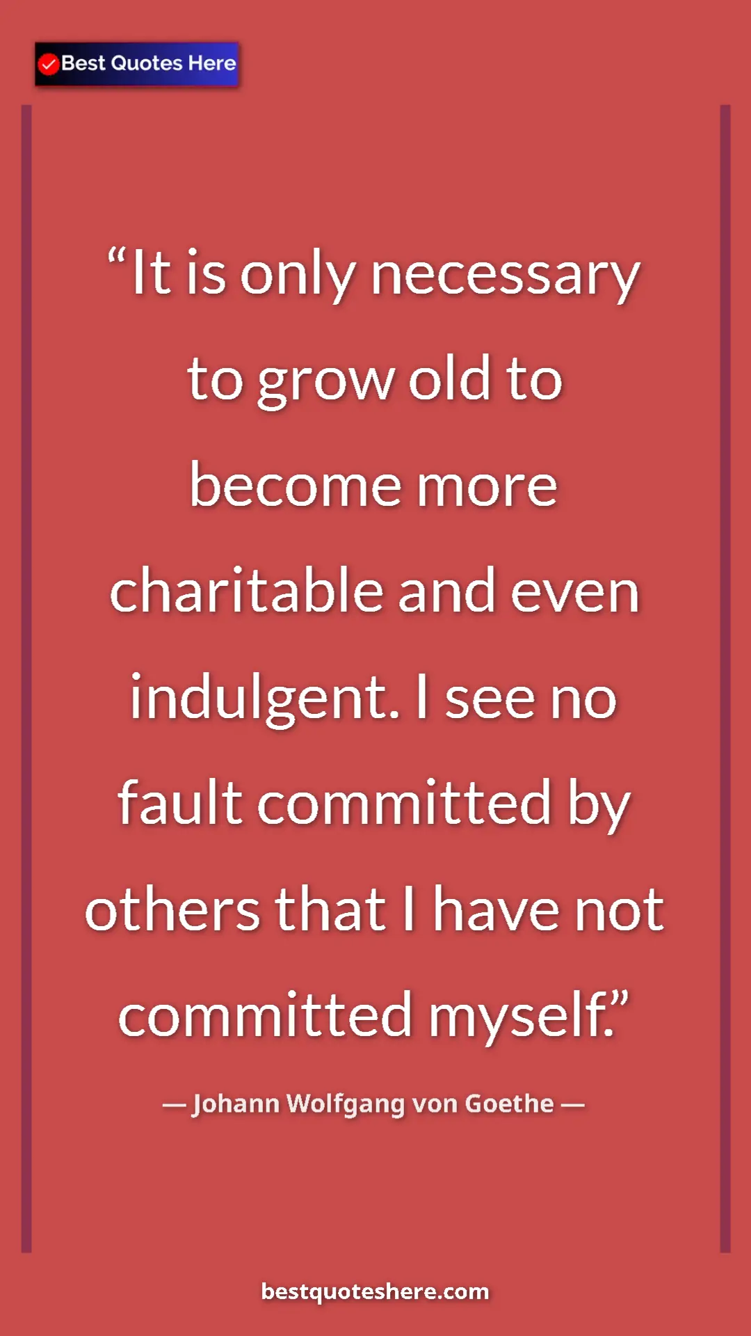 Pinterest quote poster by Johann Wolfgang von Goethe: "It is only necessary to grow old to become more charitable..."