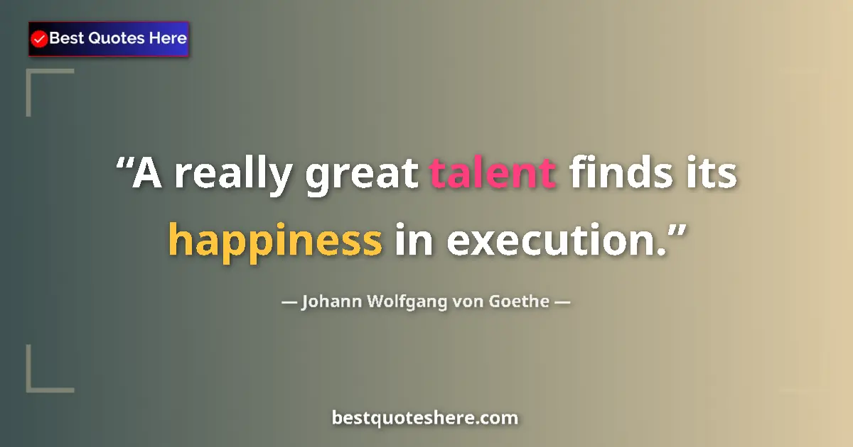 Quote by Johann Wolfgang von Goethe: A really great talent finds its happiness in execu