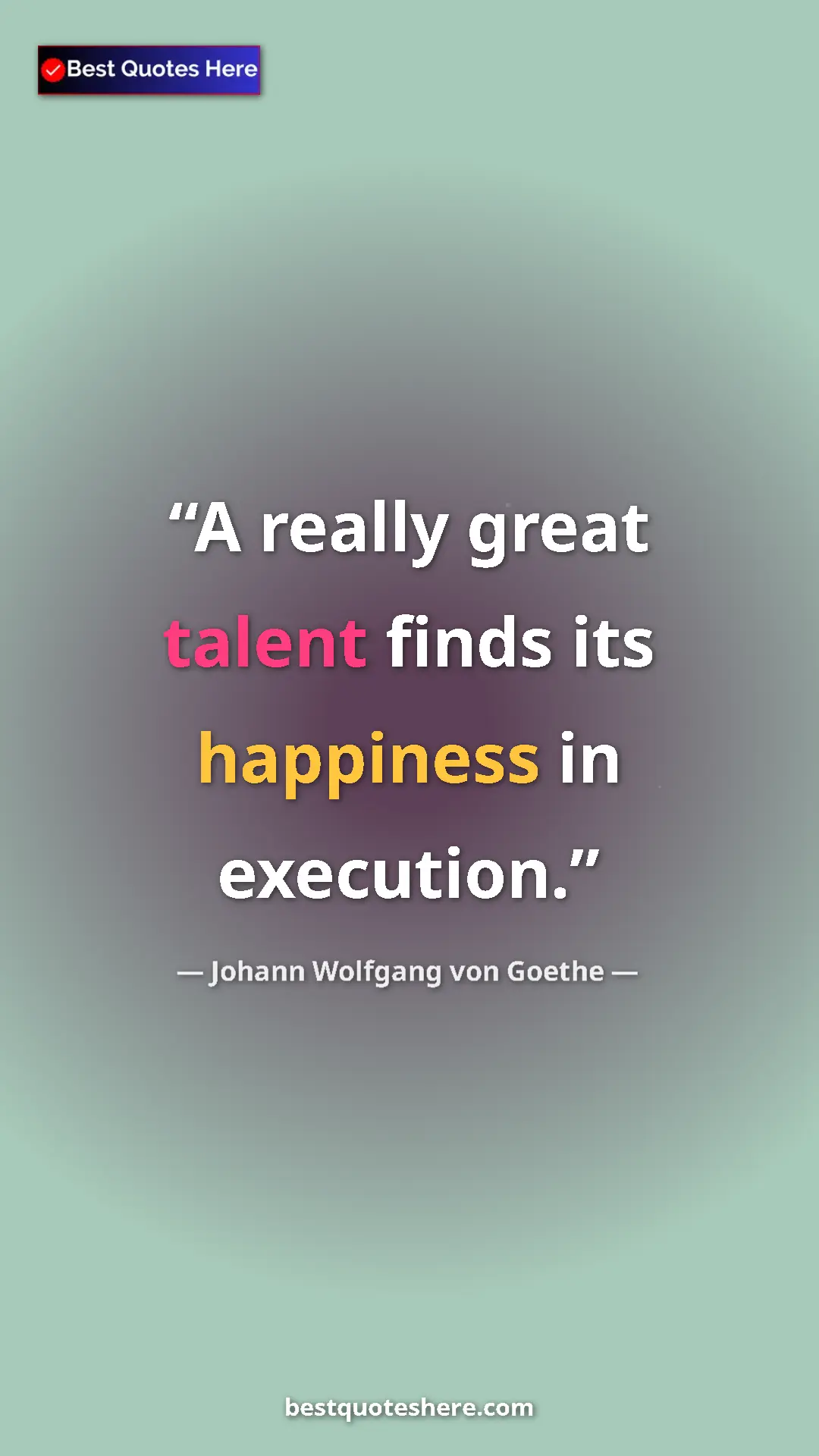 Pinterest quote poster by Johann Wolfgang von Goethe: "A really great talent finds its happiness in execution."