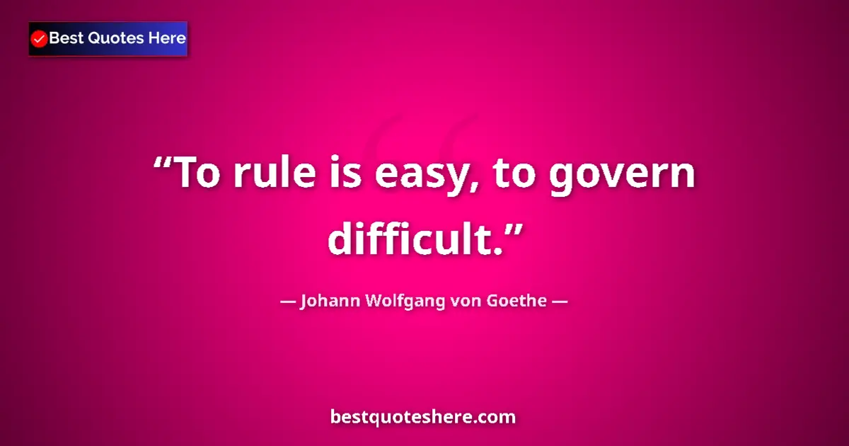 Image for the quote by Johann Wolfgang Von Goethe: To rule is easy, to govern difficult....