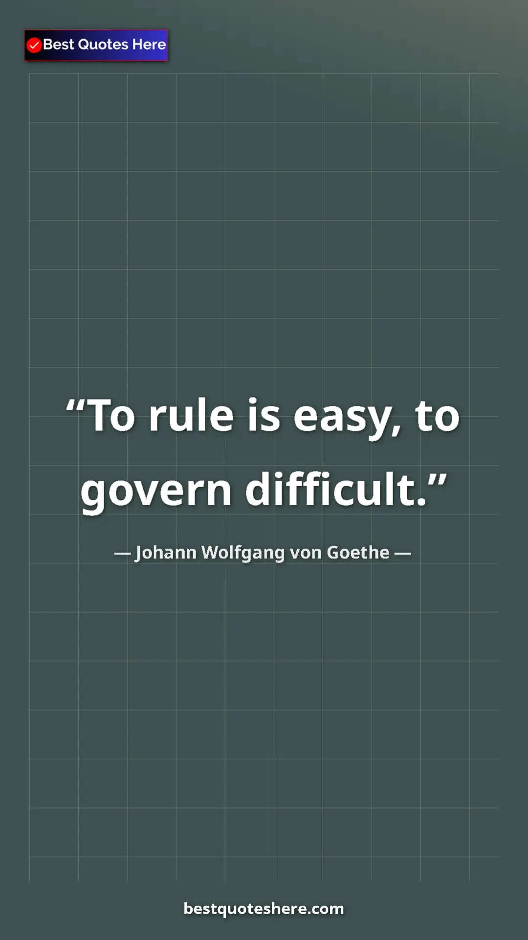 Pinterest quote poster by Johann Wolfgang von Goethe: "To rule is easy, to govern difficult."