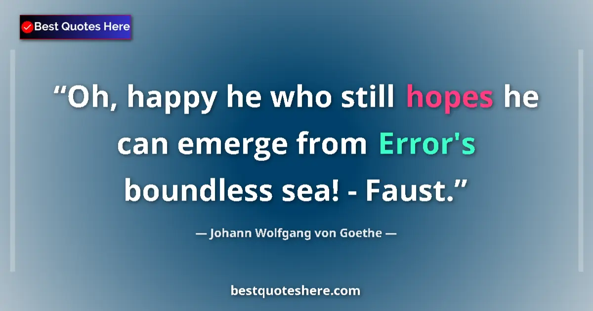 Quote by Johann Wolfgang von Goethe: Oh, happy he who still hopes he can emerge from Er
