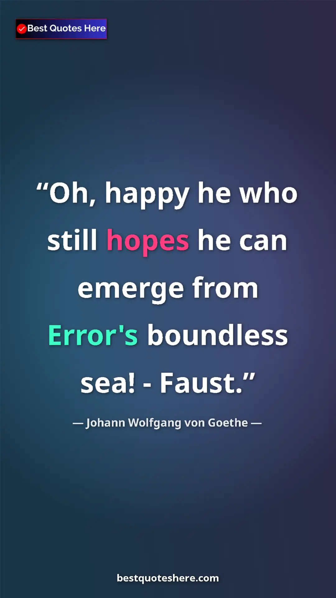 Pinterest quote poster by Johann Wolfgang von Goethe: "Oh, happy he who still hopes he can emerge from Error's..."