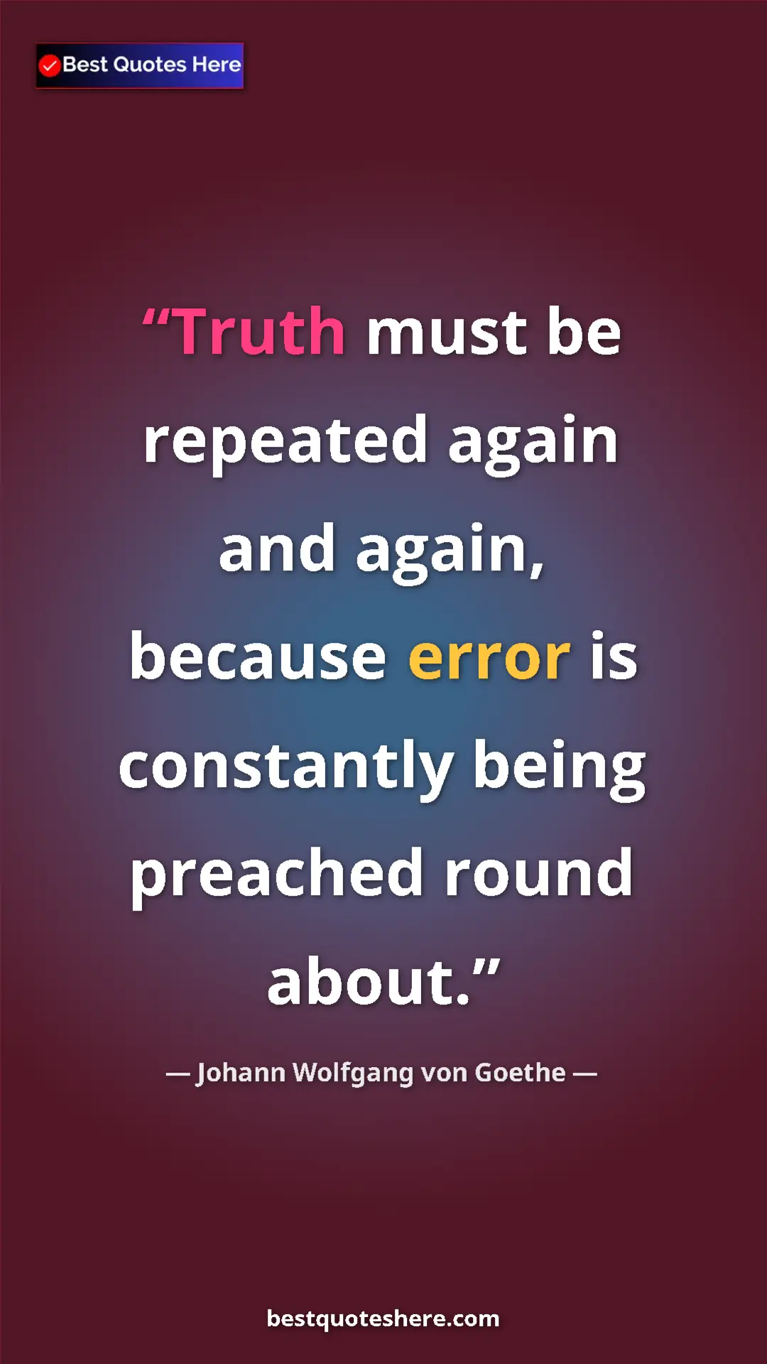 Pinterest quote poster by Johann Wolfgang von Goethe: "Truth must be repeated again and again, because error is..."