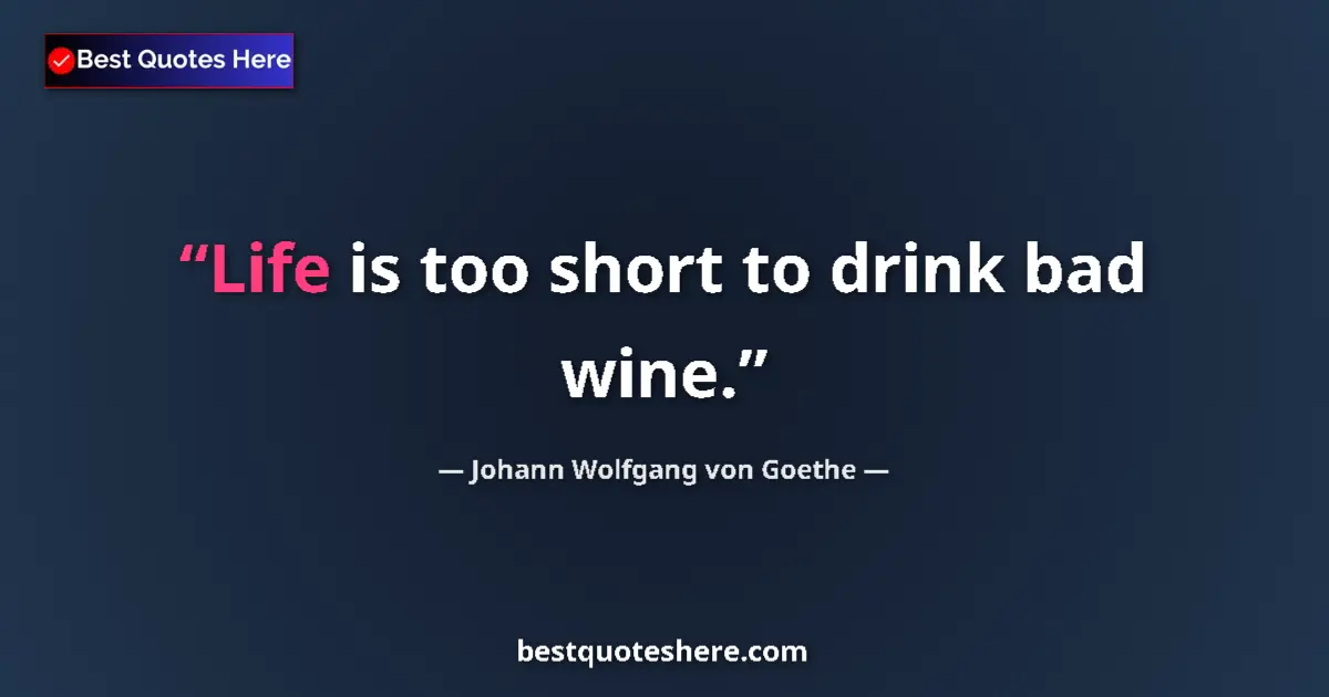 Image for the quote by Johann Wolfgang Von Goethe: Life is too short to drink bad wine....