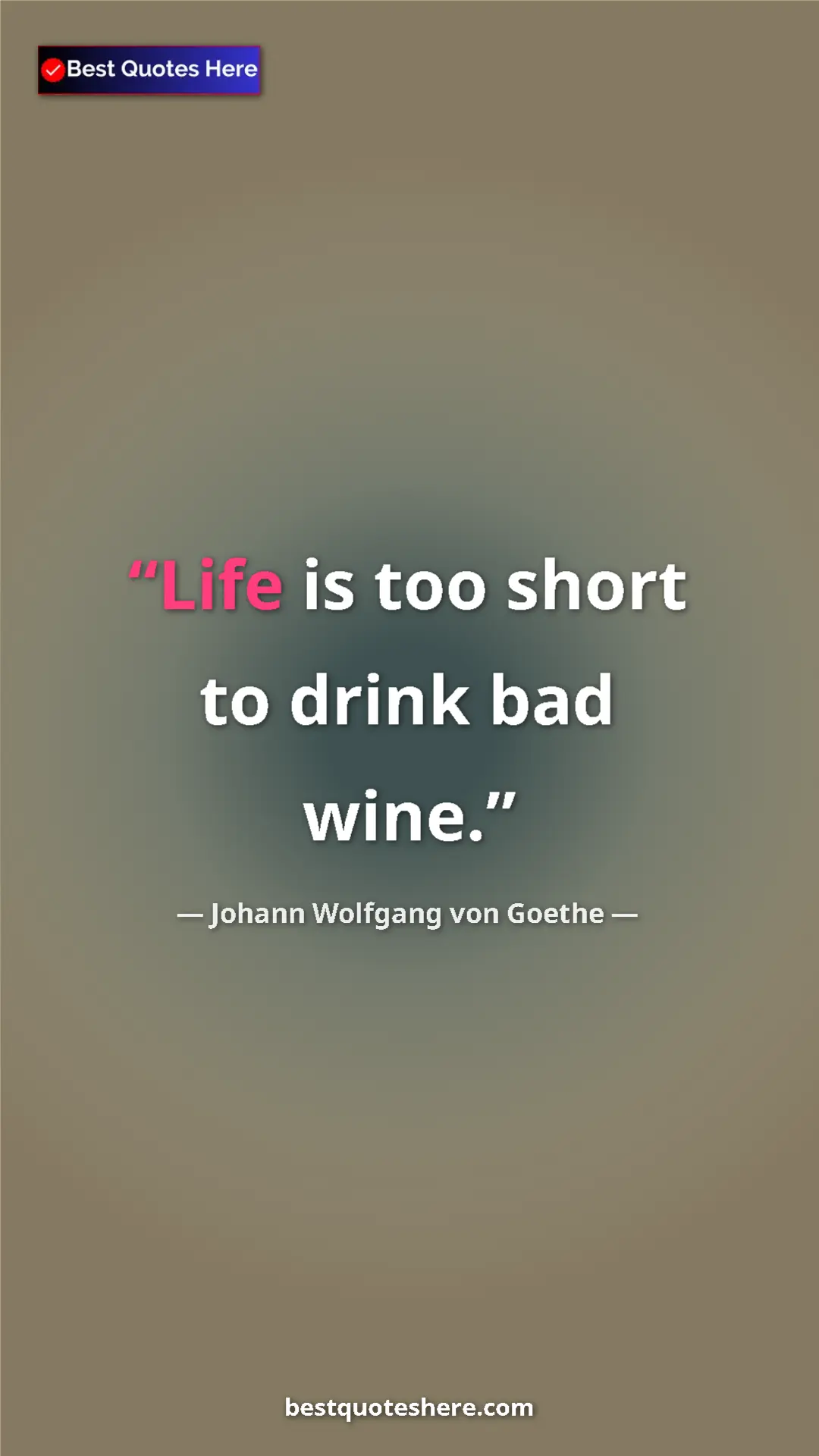 Pinterest quote poster by Johann Wolfgang von Goethe: "Life is too short to drink bad wine."