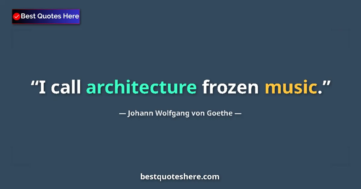 Quote by Johann Wolfgang von Goethe: I call architecture frozen music....
