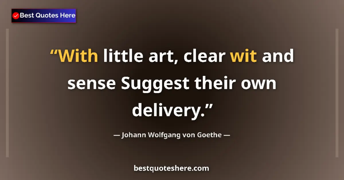 Quote by Johann Wolfgang von Goethe: With little art, clear wit and sense Suggest their