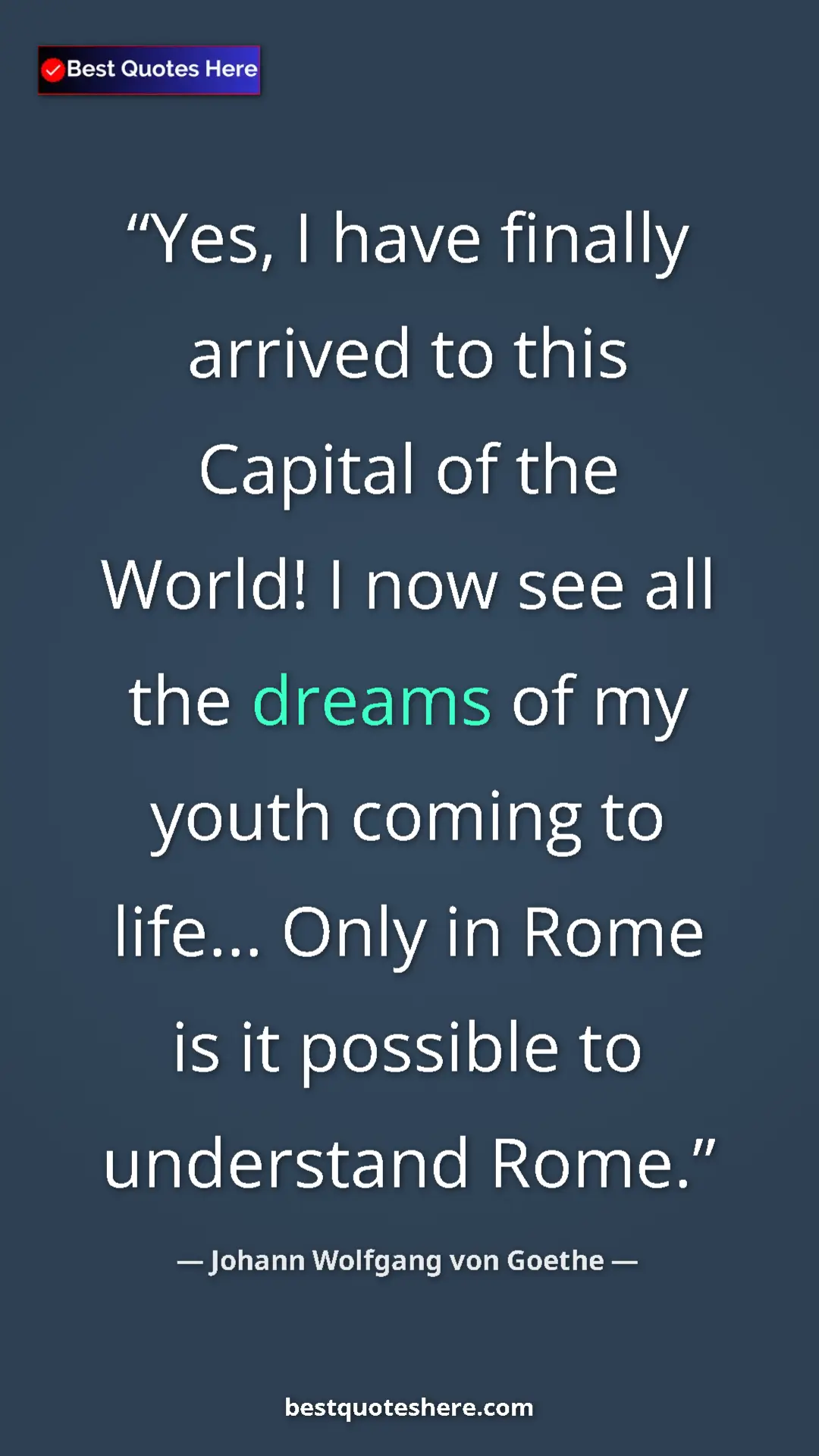 Pinterest quote poster by Johann Wolfgang von Goethe: "Yes, I have finally arrived to this Capital of the World! I..."