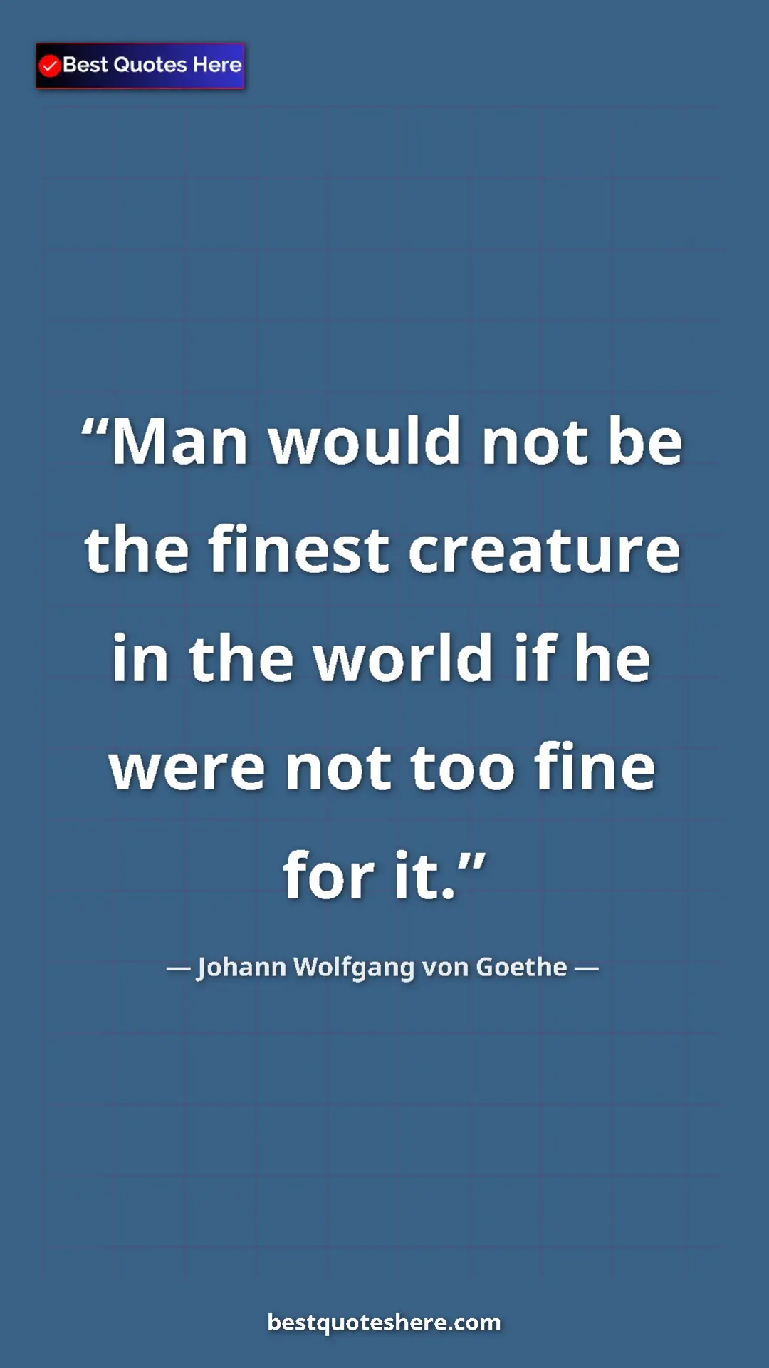 Pinterest quote poster by Johann Wolfgang von Goethe: "Man would not be the finest creature in the world if he..."